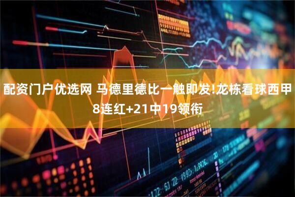 配资门户优选网 马德里德比一触即发!龙栋看球西甲8连红+21中19领衔